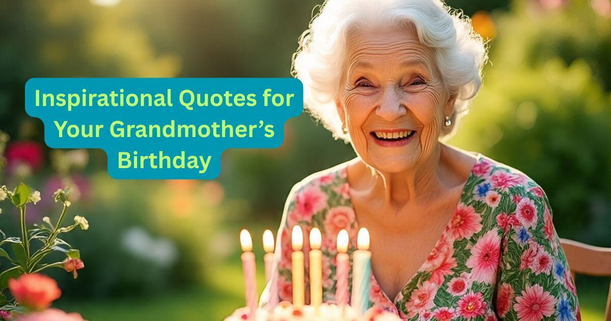 70+ Inspirational Quotes for Your Grandmother’s Birthday