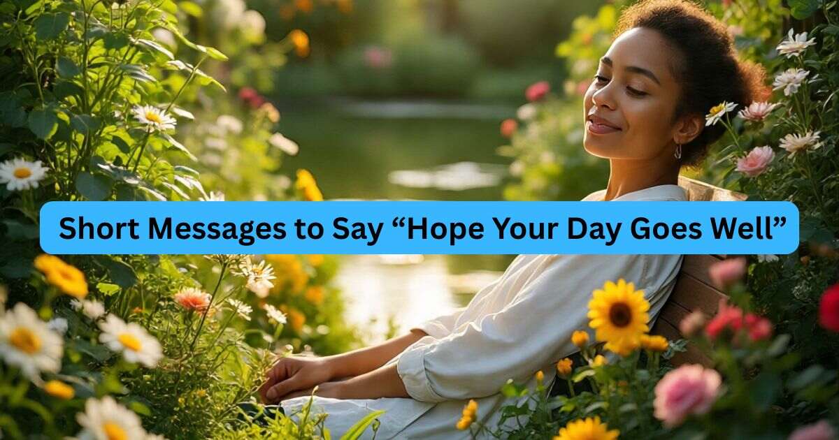 49+ Short Messages to Say “Hope Your Day Goes Well”