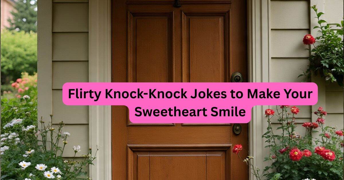 45+ Flirty Knock-Knock Jokes to Make Your Sweetheart Smile