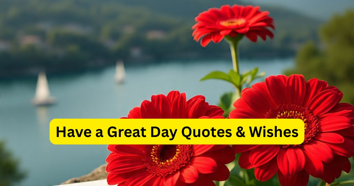 50+ Have a Great Day Quotes & Wishes