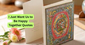 I Just Want Us to Be Happy Together Quotes