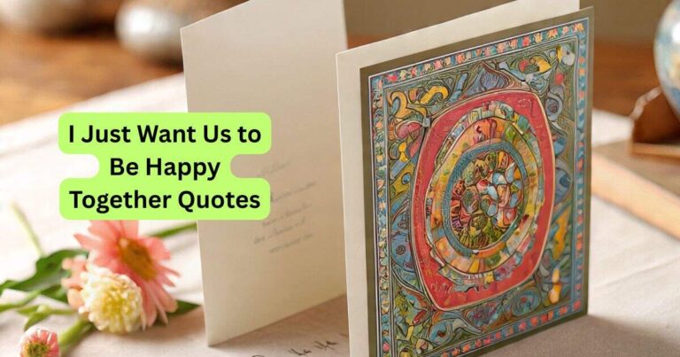 I Just Want Us to Be Happy Together Quotes