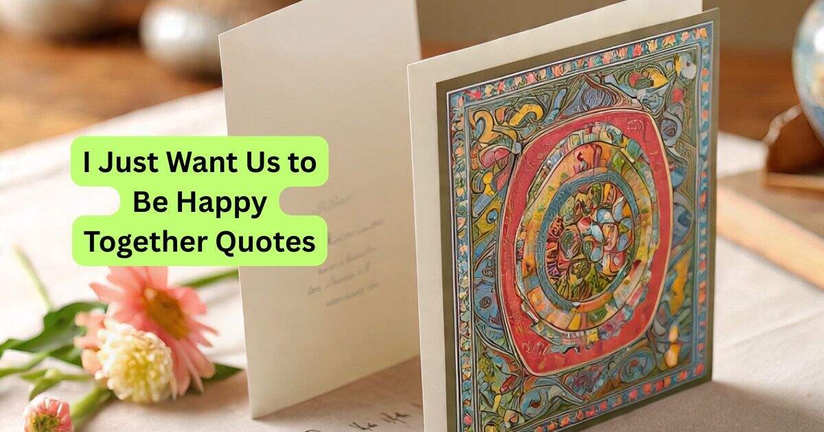 I Just Want Us to Be Happy Together Quotes