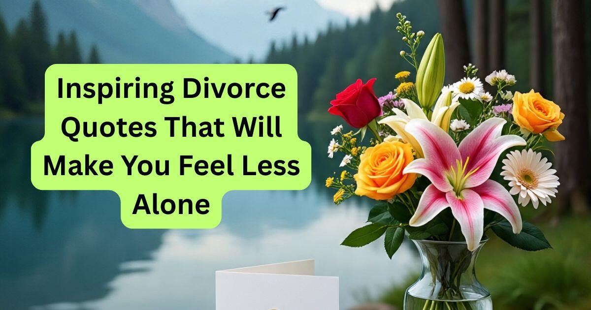 Inspiring Divorce Quotes That Will Make You Feel Less Alone