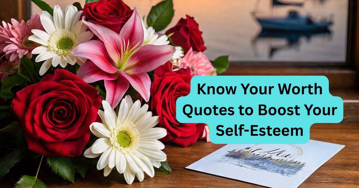 38+ Know Your Worth Quotes to Boost Your Self-Esteem