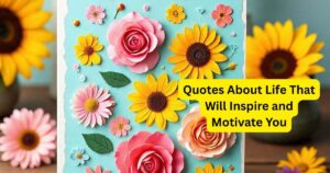 190+ Quotes About Life That Will Inspire and Motivate You