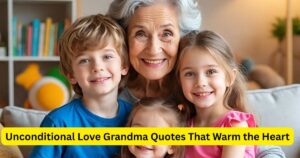 Unconditional Love Grandma Quotes That Warm the Heart