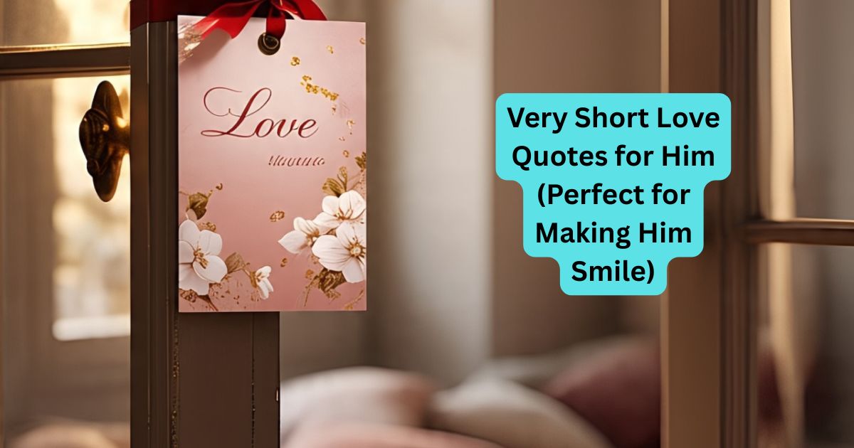 Very Short Love Quotes for Him (Perfect for Making Him Smile)