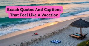 Beach Quotes And Captions That Feel Like A Vacation