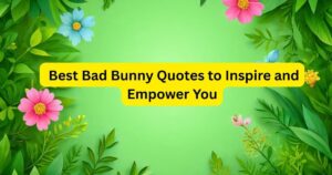 108+ Best Bad Bunny Quotes to Inspire and Empower You