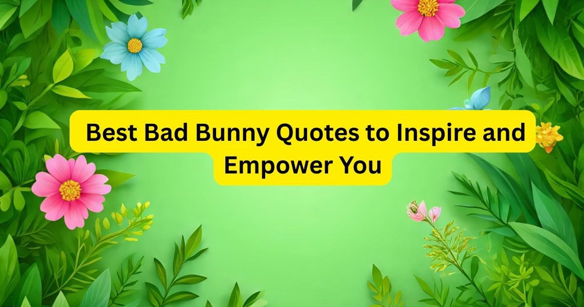 108+ Best Bad Bunny Quotes to Inspire and Empower You