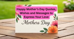 Happy Mother’s Day Quotes, Wishes and Messages to Express Your Love