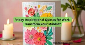 178+ Friday Inspirational Quotes for Work: Transform Your Mindset