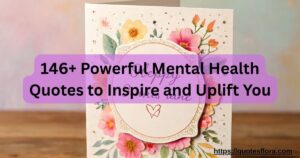 146+ Powerful Mental Health Quotes to Inspire and Uplift You