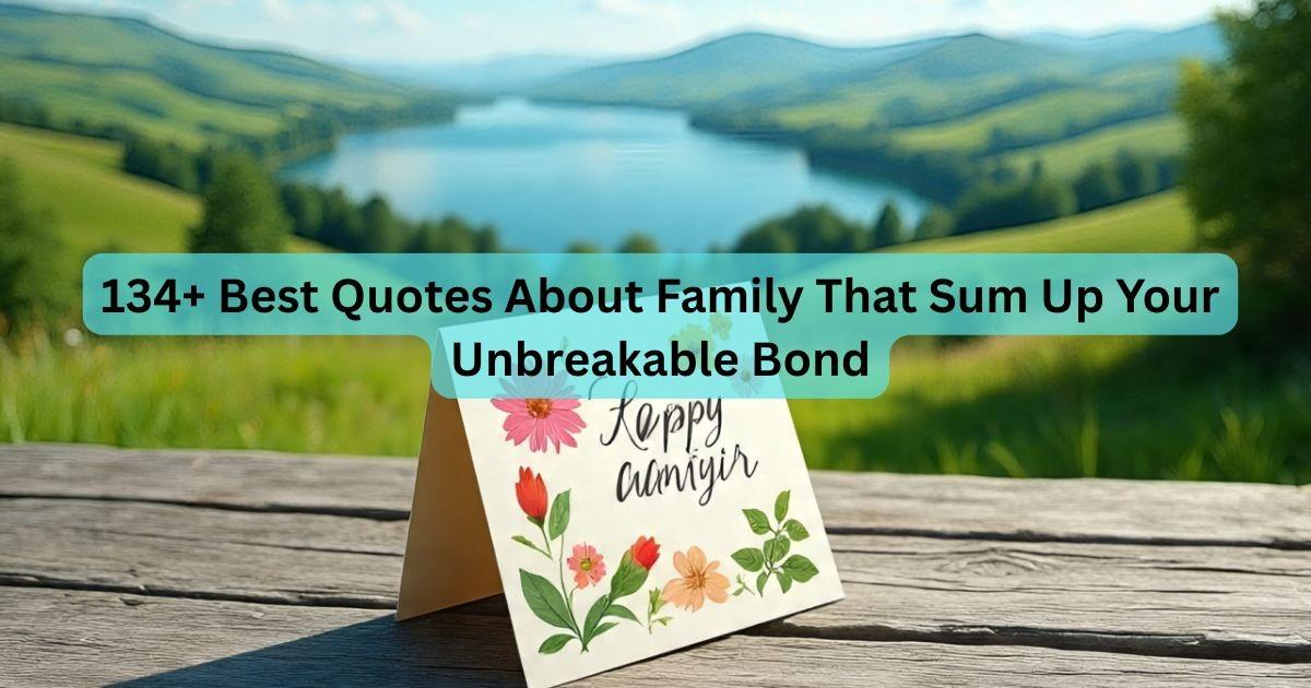 134+ Best Quotes About Family That Sum Up Your Unbreakable Bond