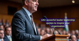 126+ powerful leader leadership quotes to inspire your organization
